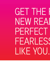 GET THE PROVOCATIVE NEW READ THAT'S PERFECT FOR FUN, FEARLESS FEMALES LIKE YOU.